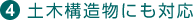 4. 土木構造物にも対応